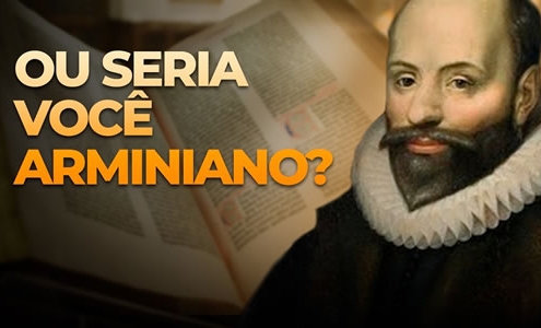 Será que você é arminiano e nem percebe?