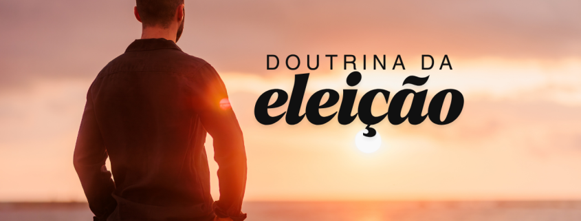 O que é a doutrina da eleição? Uma análise bíblica da escolha Divina O que é a doutrina da eleição? Uma análise bíblica da escolha Divina