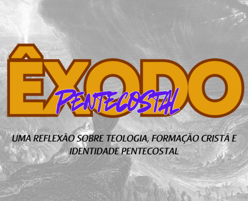 O ÊXODO PENTECOSTAL: UMA REFLEXÃO SOBRE TEOLOGIA, FORMAÇÃO CRISTÃ E IDENTIDADE PENTECOSTAL