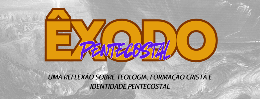 O ÊXODO PENTECOSTAL: UMA REFLEXÃO SOBRE TEOLOGIA, FORMAÇÃO CRISTÃ E IDENTIDADE PENTECOSTAL