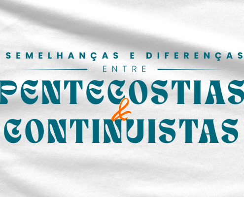 Pentecostais e Continuístas: semelhanças, diferenças e implicações para a vida da Igreja
